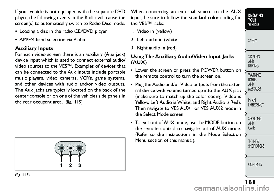 FIAT FREEMONT 2013 Owner handbook (in English) If your vehicle is not equipped with the separate DVD
player, the following events in the Radio will cause the
screen(s) to automatically switch to Radio Disc mode.
Loading a disc in the radio CD/DV FIAT FREEMONT 2013 Owner handbook (in English) If your vehicle is not equipped with the separate DVD
player, the following events in the Radio will cause the
screen(s) to automatically switch to Radio Disc mode.
Loading a disc in the radio CD/DV