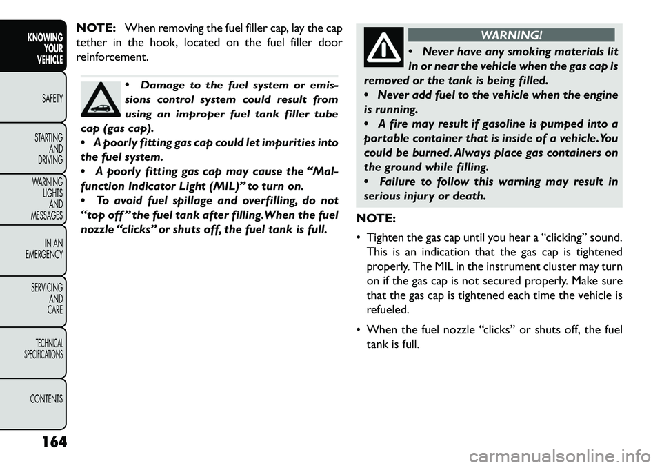 FIAT FREEMONT 2013 Owner handbook (in English) NOTE:When removing the fuel filler cap, lay the cap
tether in the hook, located on the fuel filler door
reinforcement.
Damage to the fuel system or emis-
sions control system could result from
using FIAT FREEMONT 2013 Owner handbook (in English) NOTE:When removing the fuel filler cap, lay the cap
tether in the hook, located on the fuel filler door
reinforcement.
Damage to the fuel system or emis-
sions control system could result from
using