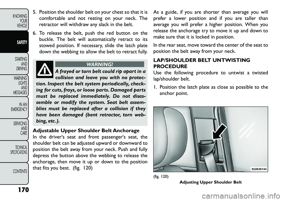 FIAT FREEMONT 2013 Owner handbook (in English) 5. Position the shoulder belt on your chest so that it iscomfortable and not resting on your neck. The
retractor will withdraw any slack in the belt.
6. To release the belt, push the red button on the FIAT FREEMONT 2013 Owner handbook (in English) 5. Position the shoulder belt on your chest so that it iscomfortable and not resting on your neck. The
retractor will withdraw any slack in the belt.
6. To release the belt, push the red button on the