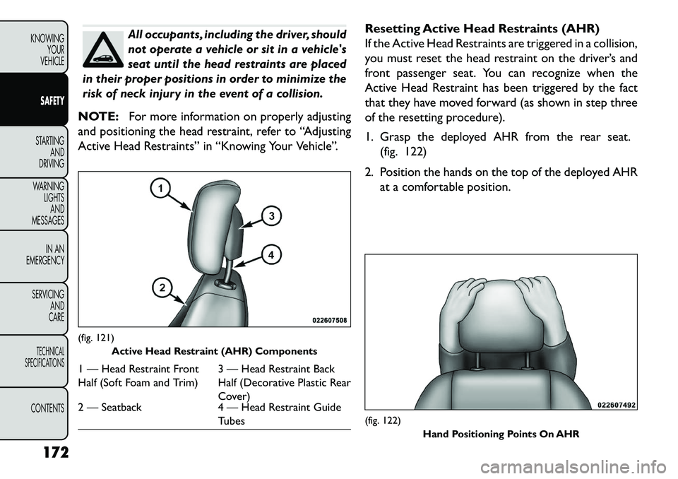 FIAT FREEMONT 2013 Owner handbook (in English) All occupants, including the driver, should
not operate a vehicle or sit in a vehicles
seat until the head restraints are placed
in their proper positions in order to minimize the
risk of neck injury FIAT FREEMONT 2013 Owner handbook (in English) All occupants, including the driver, should
not operate a vehicle or sit in a vehicles
seat until the head restraints are placed
in their proper positions in order to minimize the
risk of neck injury