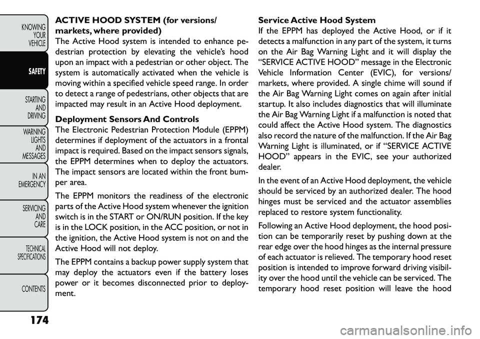 FIAT FREEMONT 2013 Owner handbook (in English) ACTIVE HOOD SYSTEM (for versions/
markets, where provided)
The Active Hood system is intended to enhance pe-
destrian protection by elevating the vehicle’s hood
upon an impact with a pedestrian or o FIAT FREEMONT 2013 Owner handbook (in English) ACTIVE HOOD SYSTEM (for versions/
markets, where provided)
The Active Hood system is intended to enhance pe-
destrian protection by elevating the vehicle’s hood
upon an impact with a pedestrian or o