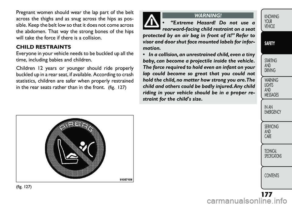 FIAT FREEMONT 2013 Owner handbook (in English) Pregnant women should wear the lap part of the belt
across the thighs and as snug across the hips as pos-
sible. Keep the belt low so that it does not come across
the abdomen. That way the strong bone FIAT FREEMONT 2013 Owner handbook (in English) Pregnant women should wear the lap part of the belt
across the thighs and as snug across the hips as pos-
sible. Keep the belt low so that it does not come across
the abdomen. That way the strong bone