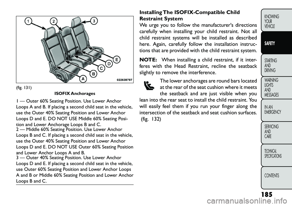 FIAT FREEMONT 2013 Owner handbook (in English) Installing The ISOFIX-Compatible Child
Restraint System
We urge you to follow the manufacturers directions
carefully when installing your child restraint. Not all
child restraint systems will be inst FIAT FREEMONT 2013 Owner handbook (in English) Installing The ISOFIX-Compatible Child
Restraint System
We urge you to follow the manufacturers directions
carefully when installing your child restraint. Not all
child restraint systems will be inst