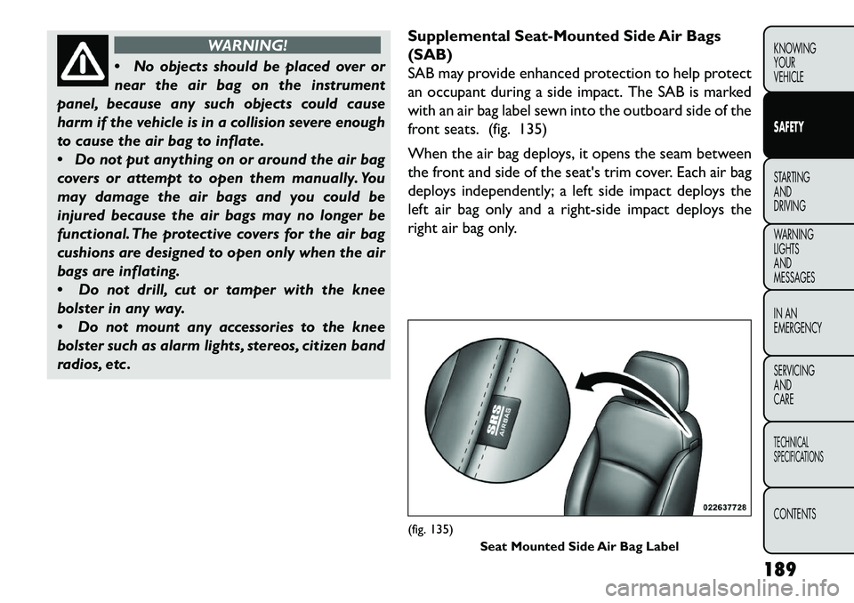 FIAT FREEMONT 2013 Owner handbook (in English) WARNING!
N
o objects should be placed over or
near the air bag on the instrument
panel, because any such objects could cause
harm if the vehicle is in a collision severe enough
to cause the air bag FIAT FREEMONT 2013 Owner handbook (in English) WARNING!
N
o objects should be placed over or
near the air bag on the instrument
panel, because any such objects could cause
harm if the vehicle is in a collision severe enough
to cause the air bag