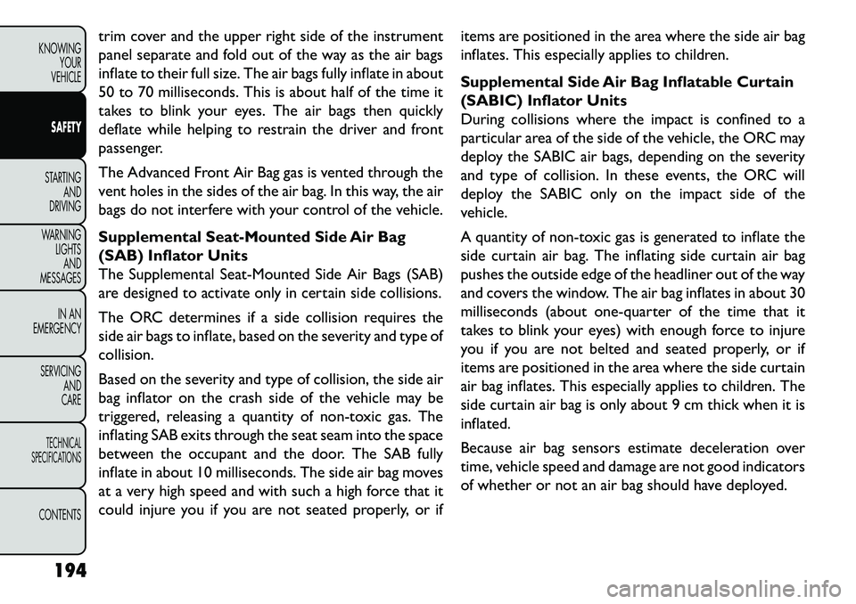 FIAT FREEMONT 2013 Owner handbook (in English) trim cover and the upper right side of the instrument
panel separate and fold out of the way as the air bags
inflate to their full size. The air bags fully inflate in about
50 to 70 milliseconds. This FIAT FREEMONT 2013 Owner handbook (in English) trim cover and the upper right side of the instrument
panel separate and fold out of the way as the air bags
inflate to their full size. The air bags fully inflate in about
50 to 70 milliseconds. This