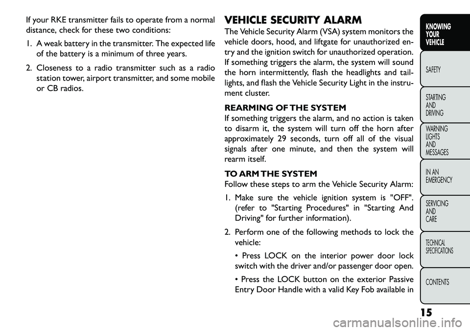 FIAT FREEMONT 2013 Owner handbook (in English) If your RKE transmitter fails to operate from a normal
distance, check for these two conditions:
1. A weak battery in the transmitter. The expected lifeof the battery is a minimum of three years.
2. C FIAT FREEMONT 2013 Owner handbook (in English) If your RKE transmitter fails to operate from a normal
distance, check for these two conditions:
1. A weak battery in the transmitter. The expected lifeof the battery is a minimum of three years.
2. C