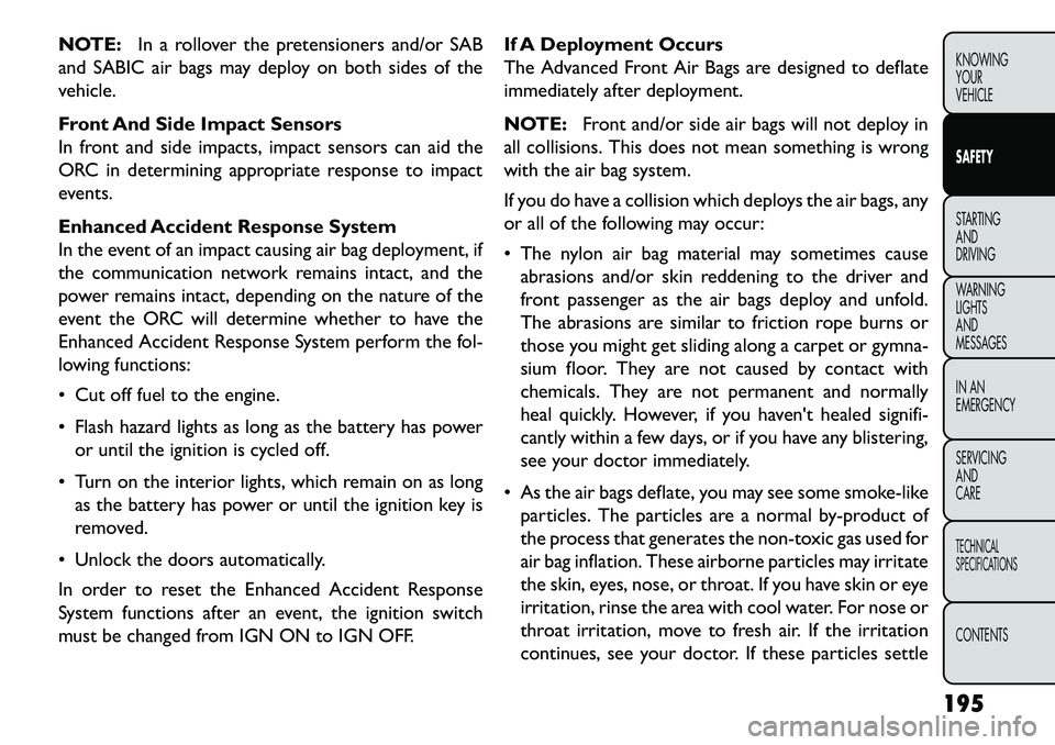 FIAT FREEMONT 2013 Owner handbook (in English) NOTE:In a rollover the pretensioners and/or SAB
and SABIC air bags may deploy on both sides of the
vehicle.
Front And Side Impact Sensors
In front and side impacts, impact sensors can aid the
ORC in d FIAT FREEMONT 2013 Owner handbook (in English) NOTE:In a rollover the pretensioners and/or SAB
and SABIC air bags may deploy on both sides of the
vehicle.
Front And Side Impact Sensors
In front and side impacts, impact sensors can aid the
ORC in d