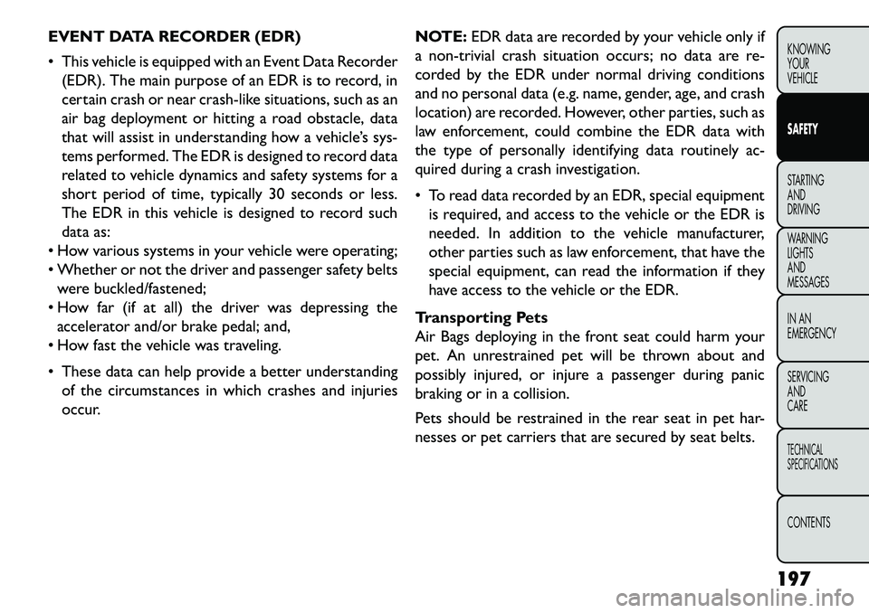FIAT FREEMONT 2013 Owner handbook (in English) EVENT DATA RECORDER (EDR)
This vehicle is equipped with an Event Data Recorder(EDR). The main purpose of an EDR is to record, in
certain crash or near crash-like situations, such as an
air bag deplo FIAT FREEMONT 2013 Owner handbook (in English) EVENT DATA RECORDER (EDR)
This vehicle is equipped with an Event Data Recorder(EDR). The main purpose of an EDR is to record, in
certain crash or near crash-like situations, such as an
air bag deplo