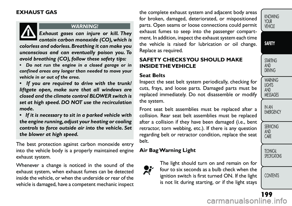 FIAT FREEMONT 2013  Owner handbook (in English) EXHAUST GAS
WARNING!
Exhaust gases can injure or kill. They
c
 ontain carbon monoxide (CO), which is
colorless and odorless. Breathing it can make you
unconscious and can eventually poison you. To
avo