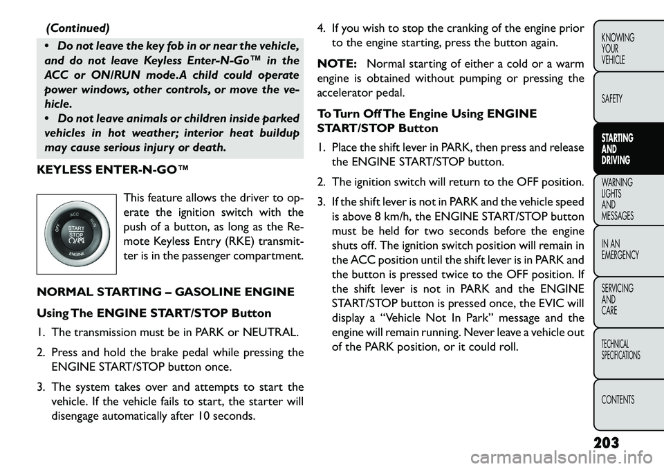 FIAT FREEMONT 2013 Owner handbook (in English) (Continued)
Do not leave the key fob in or near the vehicle,
and do not leave Keyless Enter-N-Go™ in the
ACC or ON/RUN mode.A child could operate
power windows, other controls, or move the ve-
hic FIAT FREEMONT 2013 Owner handbook (in English) (Continued)
Do not leave the key fob in or near the vehicle,
and do not leave Keyless Enter-N-Go™ in the
ACC or ON/RUN mode.A child could operate
power windows, other controls, or move the ve-
hic