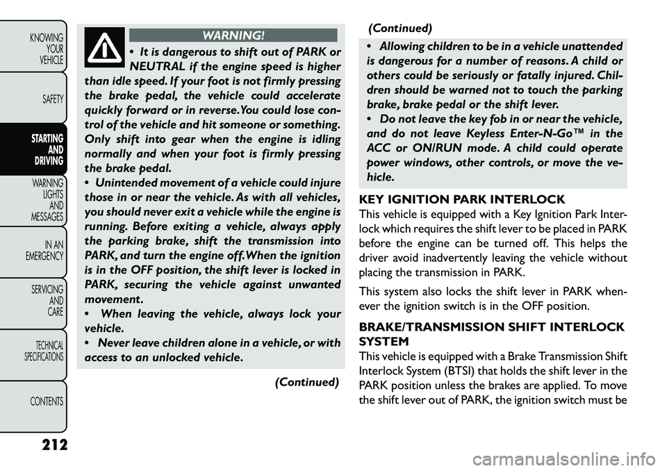FIAT FREEMONT 2013 Owner handbook (in English) WARNING!
It
is dangerous to shift out of PARK or
NEUTRAL if the engine speed is higher
than idle speed. If your foot is not firmly pressing
the brake pedal, the vehicle could accelerate
quickly forw FIAT FREEMONT 2013 Owner handbook (in English) WARNING!
It
is dangerous to shift out of PARK or
NEUTRAL if the engine speed is higher
than idle speed. If your foot is not firmly pressing
the brake pedal, the vehicle could accelerate
quickly forw