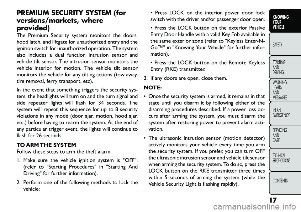 FIAT FREEMONT 2013  Owner handbook (in English) PREMIUM SECURITY SYSTEM (for
versions/markets, where
provided)
The Premium Security system monitors the doors,
hood latch, and liftgate for unauthorized entry and the
ignition switch for unauthorized 