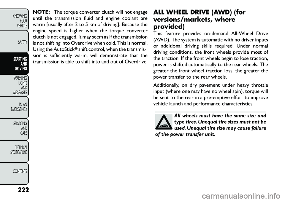 FIAT FREEMONT 2013  Owner handbook (in English) NOTE:The torque converter clutch will not engage
until the transmission fluid and engine coolant are
warm [usually after 2 to 5 km of driving]. Because the
engine speed is higher when the torque conve