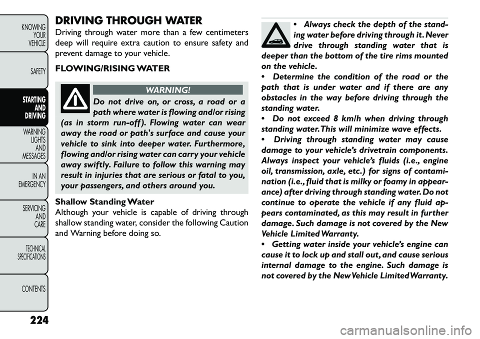 FIAT FREEMONT 2013  Owner handbook (in English) DRIVING THROUGH WATER
Driving through water more than a few centimeters
deep will require extra caution to ensure safety and
prevent damage to your vehicle.
FLOWING/RISING WATER
WARNING!
Do not drive 