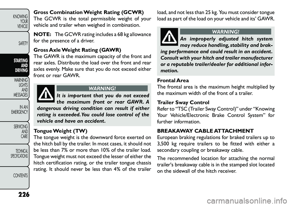 FIAT FREEMONT 2013 Owner handbook (in English) Gross Combination Weight Rating (GCWR)
The GCWR is the total permissible weight of your
vehicle and trailer when weighed in combination.
NOTE:The GCWR rating includes a 68 kg allowance
for the presenc FIAT FREEMONT 2013 Owner handbook (in English) Gross Combination Weight Rating (GCWR)
The GCWR is the total permissible weight of your
vehicle and trailer when weighed in combination.
NOTE:The GCWR rating includes a 68 kg allowance
for the presenc