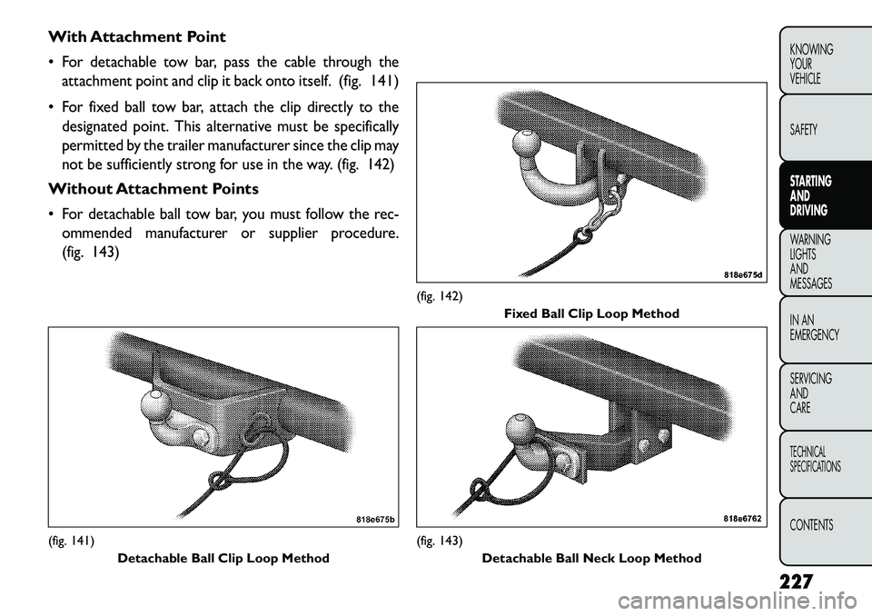 FIAT FREEMONT 2013  Owner handbook (in English) With Attachment Point
For detachable tow bar, pass the cable through the
attachment point and clip it back onto itself.
(fig. 141)

For fixed ball tow bar, attach the clip directly to the
designated
