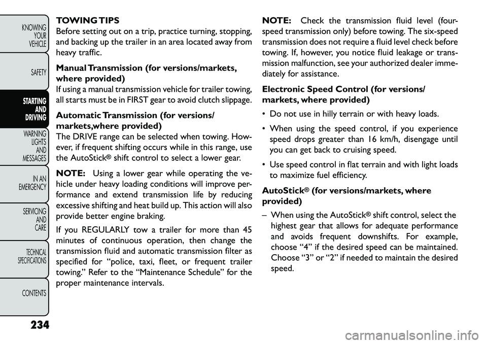 FIAT FREEMONT 2013 Owner handbook (in English) TOWING TIPS
Before setting out on a trip, practice turning, stopping,
and backing up the trailer in an area located away from
heavy traffic.
Manual Transmission (for versions/markets,
where provided)
FIAT FREEMONT 2013 Owner handbook (in English) TOWING TIPS
Before setting out on a trip, practice turning, stopping,
and backing up the trailer in an area located away from
heavy traffic.
Manual Transmission (for versions/markets,
where provided)