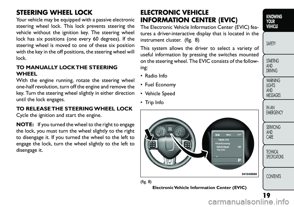 FIAT FREEMONT 2013 Owner handbook (in English) STEERING WHEEL LOCK
Your vehicle may be equipped with a passive electronic
steering wheel lock. This lock prevents steering the
vehicle without the ignition key. The steering wheel
lock has six positi FIAT FREEMONT 2013 Owner handbook (in English) STEERING WHEEL LOCK
Your vehicle may be equipped with a passive electronic
steering wheel lock. This lock prevents steering the
vehicle without the ignition key. The steering wheel
lock has six positi