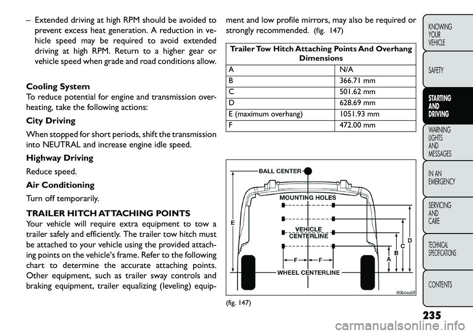 FIAT FREEMONT 2013  Owner handbook (in English) – Extended driving at high RPM should be avoided toprevent excess heat generation. A reduction in ve-
hicle speed may be required to avoid extended
driving at high RPM. Return to a higher gear or
ve