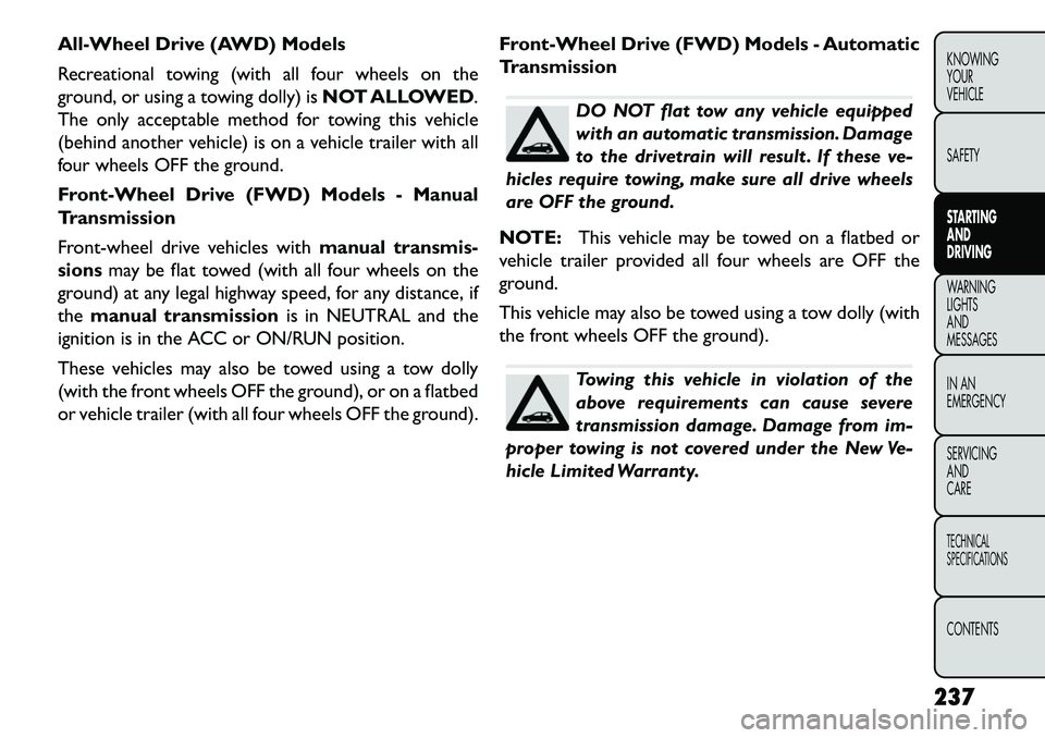 FIAT FREEMONT 2013  Owner handbook (in English) All-Wheel Drive (AWD) Models
Recreational towing (with all four wheels on the
ground, or using a towing dolly) isNOT ALLOWED.
The only acceptable method for towing this vehicle
(behind another vehicle