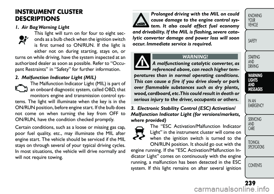 FIAT FREEMONT 2013 Owner handbook (in English) INSTRUMENT CLUSTER
DESCRIPTIONS
1. Air Bag Warning LightThis light will turn on for four to eight sec-
onds as a bulb check when the ignition switch
is first turned to ON/RUN. If the light is
either n FIAT FREEMONT 2013 Owner handbook (in English) INSTRUMENT CLUSTER
DESCRIPTIONS
1. Air Bag Warning LightThis light will turn on for four to eight sec-
onds as a bulb check when the ignition switch
is first turned to ON/RUN. If the light is
either n