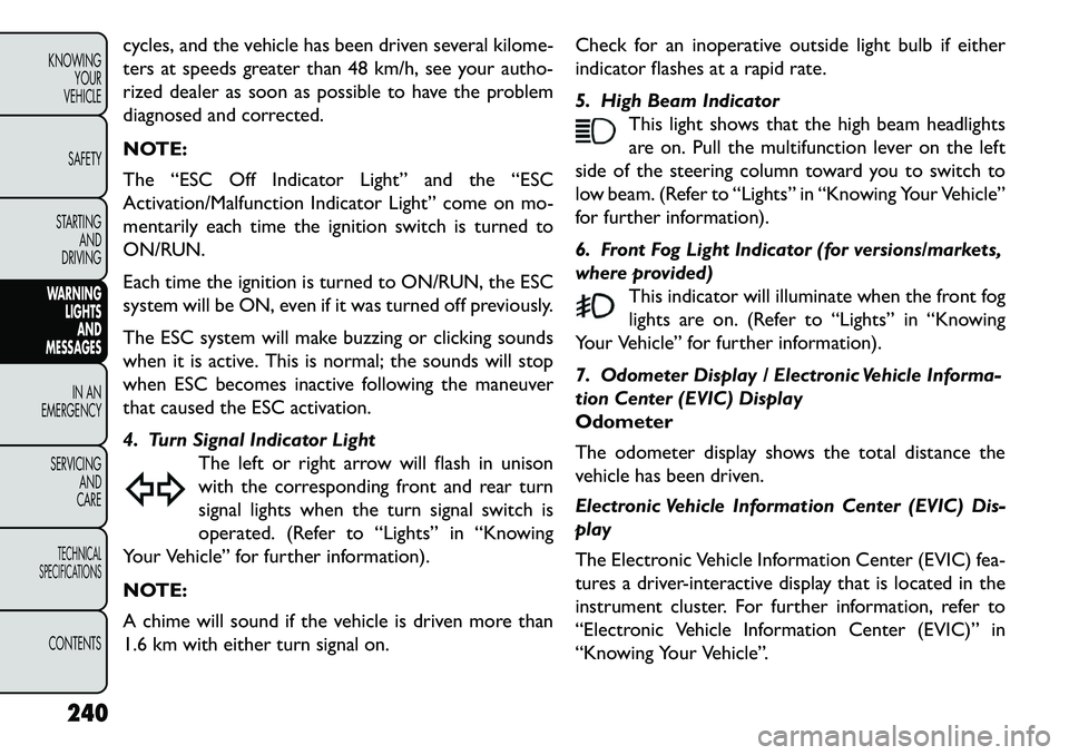 FIAT FREEMONT 2013 Owner handbook (in English) cycles, and the vehicle has been driven several kilome-
ters at speeds greater than 48 km/h, see your autho-
rized dealer as soon as possible to have the problem
diagnosed and corrected.
NOTE:
The “ FIAT FREEMONT 2013 Owner handbook (in English) cycles, and the vehicle has been driven several kilome-
ters at speeds greater than 48 km/h, see your autho-
rized dealer as soon as possible to have the problem
diagnosed and corrected.
NOTE:
The “