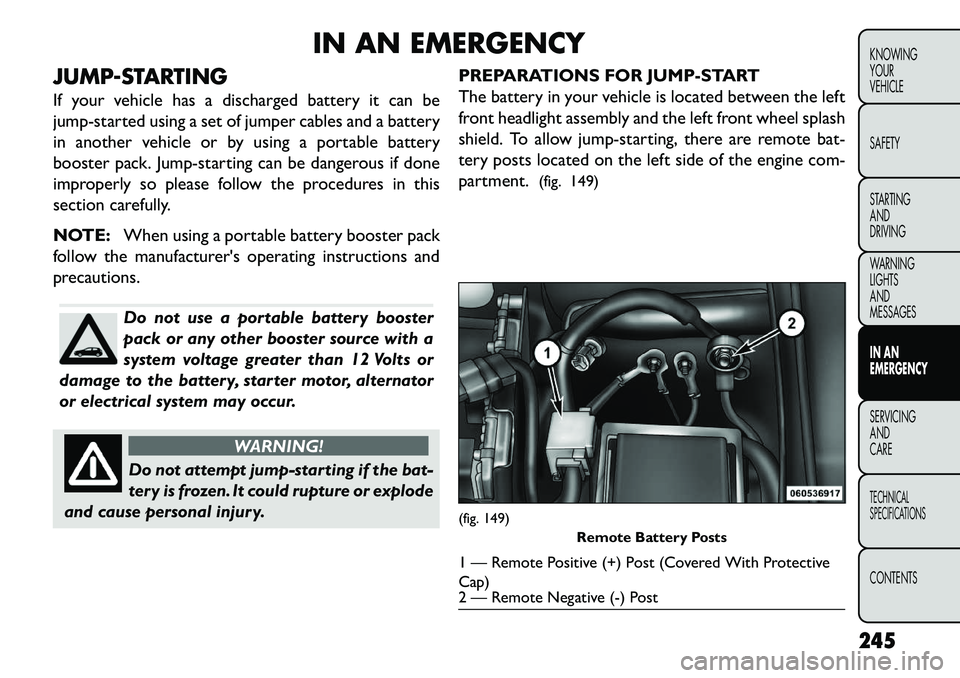 FIAT FREEMONT 2013 Owner handbook (in English) IN AN EMERGENCY
JUMP-STARTING
If your vehicle has a discharged battery it can be
jump-started using a set of jumper cables and a battery
in another vehicle or by using a portable battery
booster pack. FIAT FREEMONT 2013 Owner handbook (in English) IN AN EMERGENCY
JUMP-STARTING
If your vehicle has a discharged battery it can be
jump-started using a set of jumper cables and a battery
in another vehicle or by using a portable battery
booster pack.