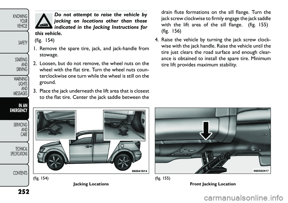 FIAT FREEMONT 2013 Owner handbook (in English) Do not attempt to raise the vehicle by
jacking on locations other than those
indicated in the Jacking Instructions for
this vehicle.
(fig. 154)
1. Remove the spare tire, jack, and jack-handle from sto FIAT FREEMONT 2013 Owner handbook (in English) Do not attempt to raise the vehicle by
jacking on locations other than those
indicated in the Jacking Instructions for
this vehicle.
(fig. 154)
1. Remove the spare tire, jack, and jack-handle from sto