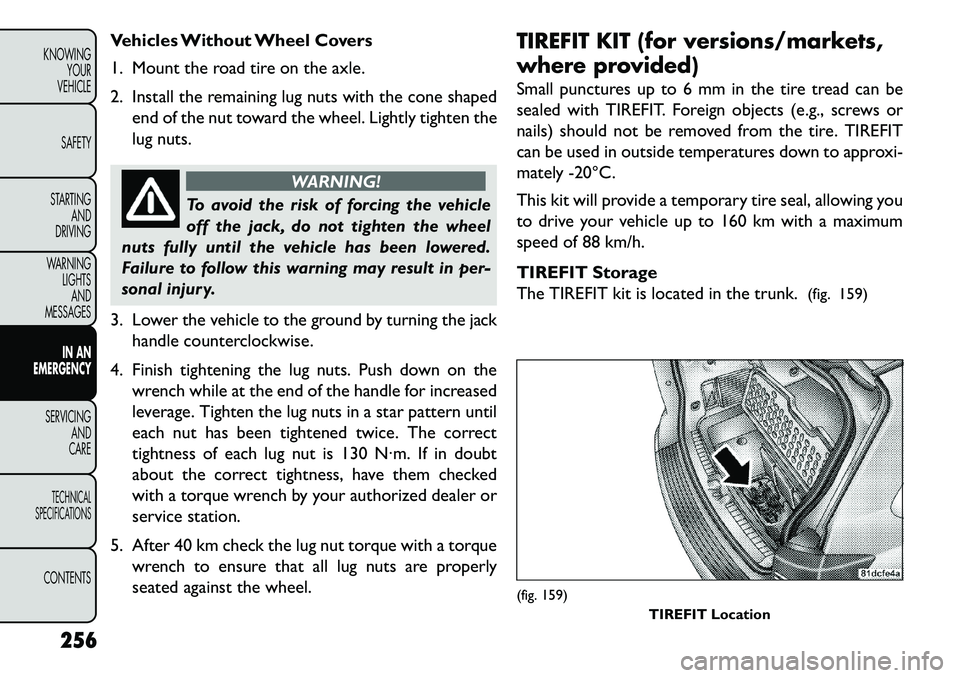 FIAT FREEMONT 2013 Owner handbook (in English) Vehicles Without Wheel Covers
1. Mount the road tire on the axle.
2. Install the remaining lug nuts with the cone shapedend of the nut toward the wheel. Lightly tighten the
lug nuts.
WARNING!
To avoid FIAT FREEMONT 2013 Owner handbook (in English) Vehicles Without Wheel Covers
1. Mount the road tire on the axle.
2. Install the remaining lug nuts with the cone shapedend of the nut toward the wheel. Lightly tighten the
lug nuts.
WARNING!
To avoid