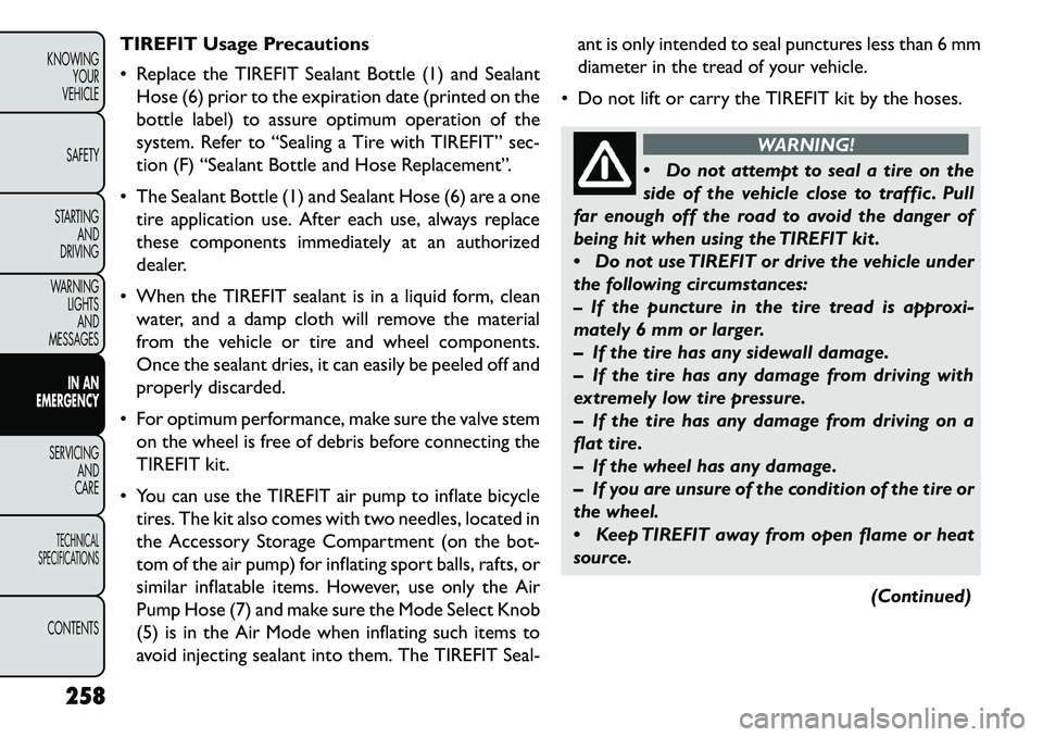 FIAT FREEMONT 2013 Owner handbook (in English) TIREFIT Usage Precautions
Replace the TIREFIT Sealant Bottle (1) and SealantHose (6) prior to the expiration date (printed on the
bottle label) to assure optimum operation of the
system. Refer to FIAT FREEMONT 2013 Owner handbook (in English) TIREFIT Usage Precautions
Replace the TIREFIT Sealant Bottle (1) and SealantHose (6) prior to the expiration date (printed on the
bottle label) to assure optimum operation of the
system. Refer to