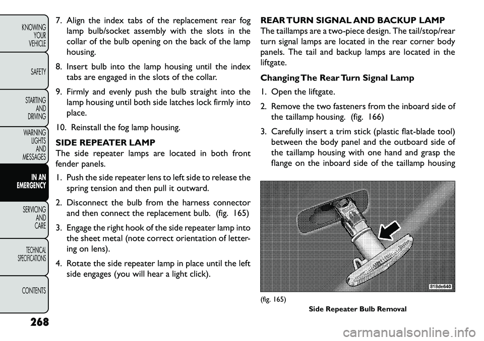 FIAT FREEMONT 2013 Owner handbook (in English) 7. Align the index tabs of the replacement rear foglamp bulb/socket assembly with the slots in the
collar of the bulb opening on the back of the lamp
housing.
8. Insert bulb into the lamp housing unti FIAT FREEMONT 2013 Owner handbook (in English) 7. Align the index tabs of the replacement rear foglamp bulb/socket assembly with the slots in the
collar of the bulb opening on the back of the lamp
housing.
8. Insert bulb into the lamp housing unti