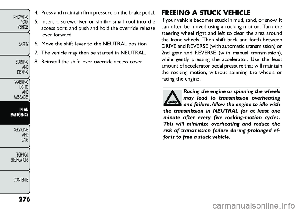FIAT FREEMONT 2013 Owner handbook (in English) 4. Press and maintain firm pressure on the brake pedal.
5. Insert a screwdriver or similar small tool into theaccess port, and push and hold the override release
lever forward.
6. Move the shift lever FIAT FREEMONT 2013 Owner handbook (in English) 4. Press and maintain firm pressure on the brake pedal.
5. Insert a screwdriver or similar small tool into theaccess port, and push and hold the override release
lever forward.
6. Move the shift lever