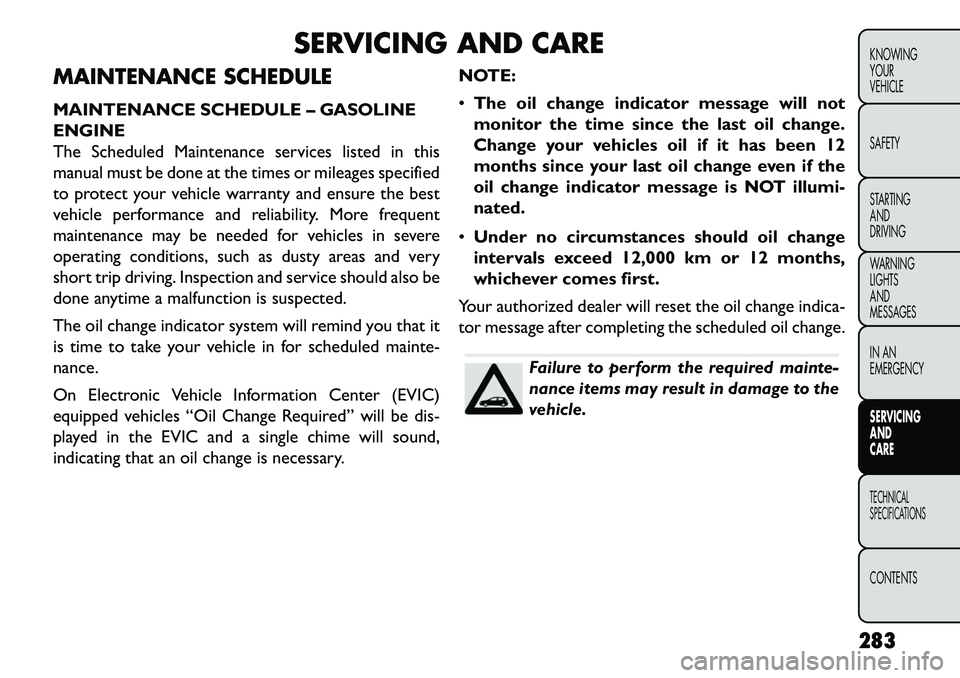 FIAT FREEMONT 2013  Owner handbook (in English) SERVICING AND CARE
MAINTENANCE SCHEDULE
MAINTENANCE SCHEDULE – GASOLINE
ENGINE
The Scheduled Maintenance services listed in this
manual must be done at the times or mileages specified
to protect you