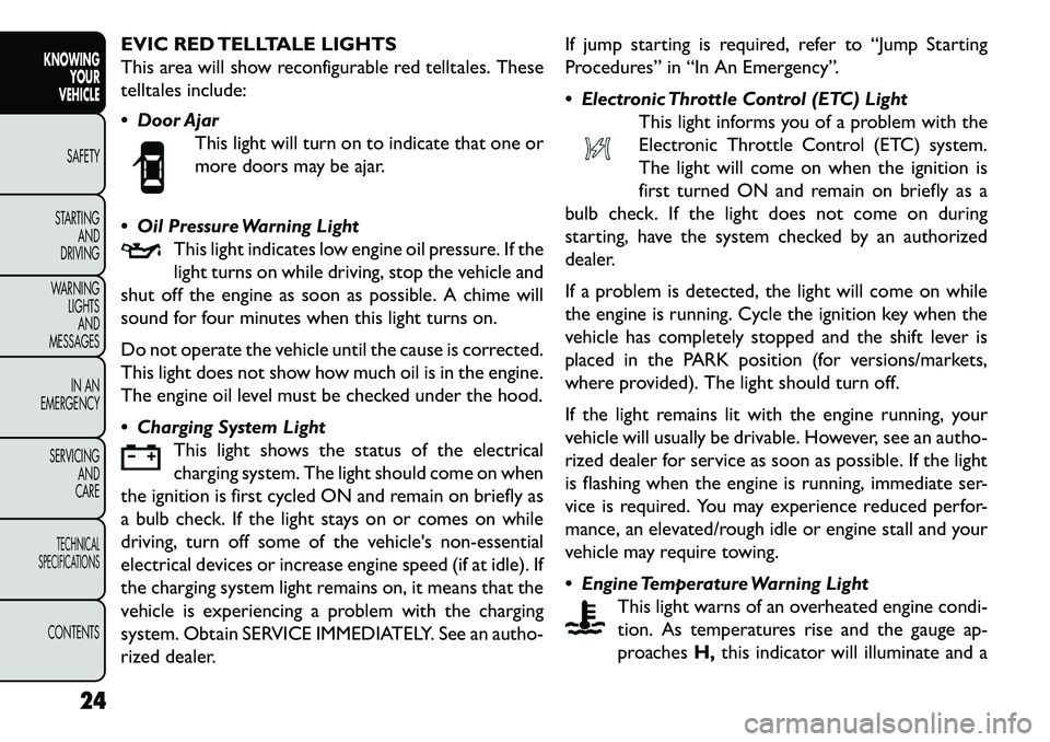 FIAT FREEMONT 2013  Owner handbook (in English) EVIC RED TELLTALE LIGHTS
This area will show reconfigurable red telltales. These
telltales include:
 Door AjarThis light will turn on to indicate that one or
more doors may be ajar.
 Oil Pressure Wa