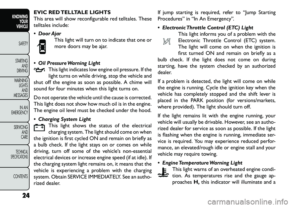 FIAT FREEMONT 2013 Owner handbook (in English) EVIC RED TELLTALE LIGHTS
This area will show reconfigurable red telltales. These
telltales include:
Door AjarThis light will turn on to indicate that one or
more doors may be ajar.
Oil Pressure Wa FIAT FREEMONT 2013 Owner handbook (in English) EVIC RED TELLTALE LIGHTS
This area will show reconfigurable red telltales. These
telltales include:
Door AjarThis light will turn on to indicate that one or
more doors may be ajar.
Oil Pressure Wa