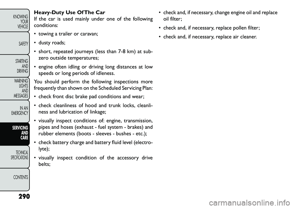 FIAT FREEMONT 2013  Owner handbook (in English) Heavy-Duty Use Of The Car
If the car is used mainly under one of the following
conditions:
 towing a trailer or caravan;
 dusty roads;
 short, repeated journeys (less than 7-8 km) at sub-zero outsi