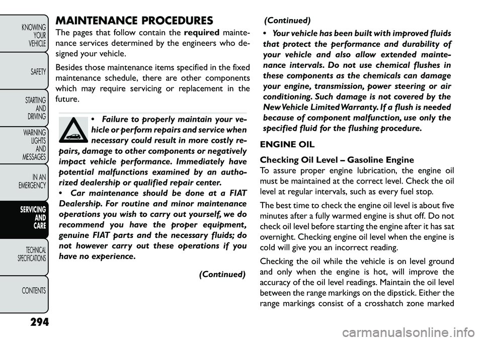FIAT FREEMONT 2013 Owner handbook (in English) MAINTENANCE PROCEDURES
The pages that follow contain therequiredmainte-
nance services determined by the engineers who de-
signed your vehicle.
Besides those maintenance items specified in the fixed
m FIAT FREEMONT 2013 Owner handbook (in English) MAINTENANCE PROCEDURES
The pages that follow contain therequiredmainte-
nance services determined by the engineers who de-
signed your vehicle.
Besides those maintenance items specified in the fixed
m