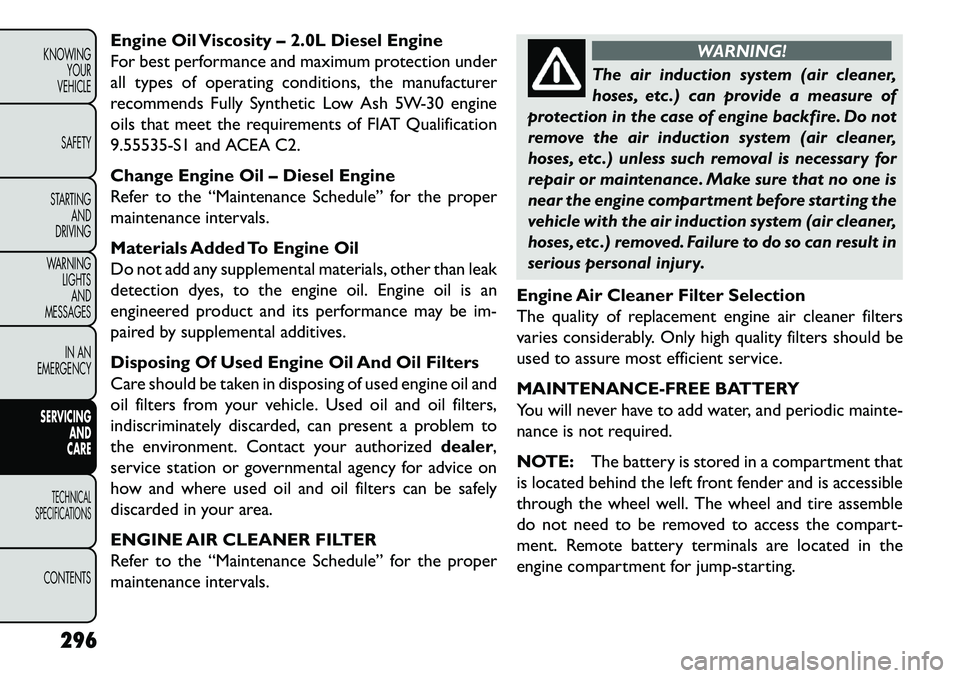 FIAT FREEMONT 2013 Owner handbook (in English) Engine Oil Viscosity – 2.0L Diesel Engine
For best performance and maximum protection under
all types of operating conditions, the manufacturer
recommends Fully Synthetic Low Ash 5W-30 engine
oils t FIAT FREEMONT 2013 Owner handbook (in English) Engine Oil Viscosity – 2.0L Diesel Engine
For best performance and maximum protection under
all types of operating conditions, the manufacturer
recommends Fully Synthetic Low Ash 5W-30 engine
oils t