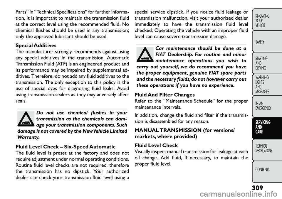 FIAT FREEMONT 2013  Owner handbook (in English) Parts” in “Technical Specifications” for further informa-
tion. It is important to maintain the transmission fluid
at the correct level using the recommended fluid. No
chemical flushes should be