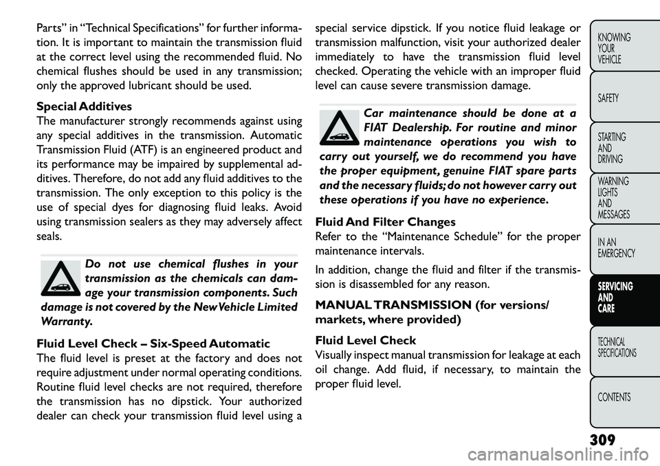 FIAT FREEMONT 2013 Owner handbook (in English) Parts” in “Technical Specifications” for further informa-
tion. It is important to maintain the transmission fluid
at the correct level using the recommended fluid. No
chemical flushes should be FIAT FREEMONT 2013 Owner handbook (in English) Parts” in “Technical Specifications” for further informa-
tion. It is important to maintain the transmission fluid
at the correct level using the recommended fluid. No
chemical flushes should be