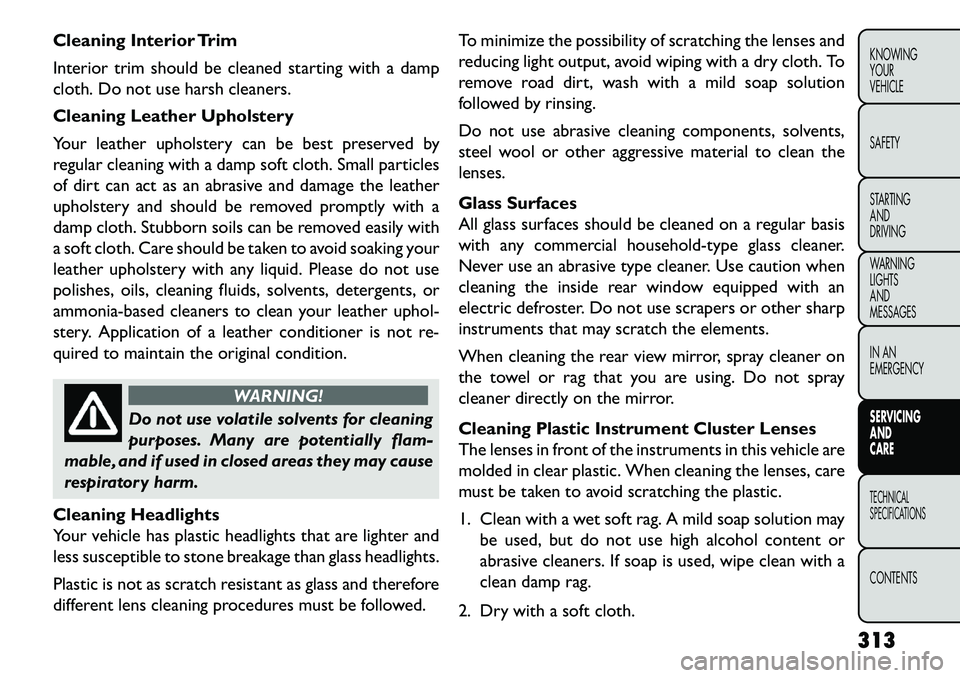 FIAT FREEMONT 2013 Owner handbook (in English) Cleaning Interior Trim
Interior trim should be cleaned starting with a damp
cloth. Do not use harsh cleaners.
Cleaning Leather Upholstery
Your leather upholstery can be best preserved by
regular clean FIAT FREEMONT 2013 Owner handbook (in English) Cleaning Interior Trim
Interior trim should be cleaned starting with a damp
cloth. Do not use harsh cleaners.
Cleaning Leather Upholstery
Your leather upholstery can be best preserved by
regular clean