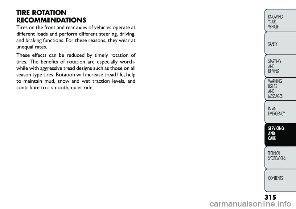 FIAT FREEMONT 2013 Owner handbook (in English) TIRE ROTATION
RECOMMENDATIONS
Tires on the front and rear axles of vehicles operate at
different loads and perform different steering, driving,
and braking functions. For these reasons, they wear at
u FIAT FREEMONT 2013 Owner handbook (in English) TIRE ROTATION
RECOMMENDATIONS
Tires on the front and rear axles of vehicles operate at
different loads and perform different steering, driving,
and braking functions. For these reasons, they wear at
u