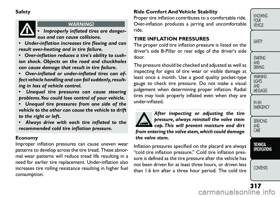 FIAT FREEMONT 2013 Owner handbook (in English) Safety
WARNING!
Impro
perly inflated tires are danger-
ous and can cause collisions.
Under-inflation increases tire flexing and can
result over-heating and in tire failure.
Over-inflation reduce FIAT FREEMONT 2013 Owner handbook (in English) Safety
WARNING!
Impro
perly inflated tires are danger-
ous and can cause collisions.
Under-inflation increases tire flexing and can
result over-heating and in tire failure.
Over-inflation reduce