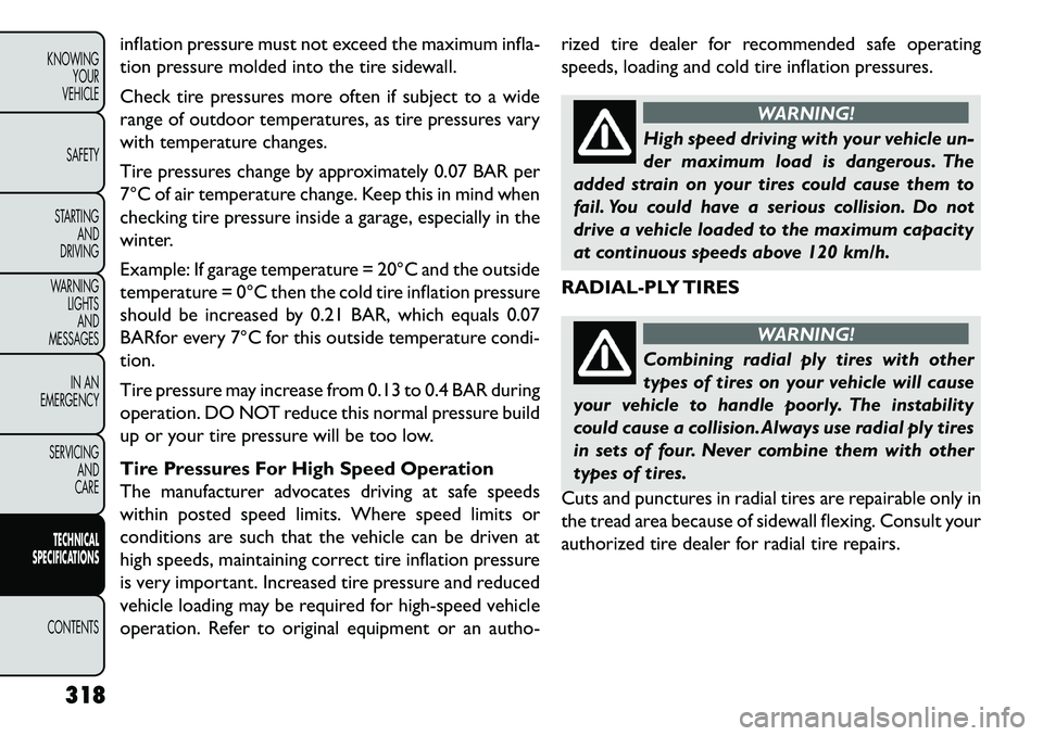 FIAT FREEMONT 2013  Owner handbook (in English) inflation pressure must not exceed the maximum infla-
tion pressure molded into the tire sidewall.
Check tire pressures more often if subject to a wide
range of outdoor temperatures, as tire pressures