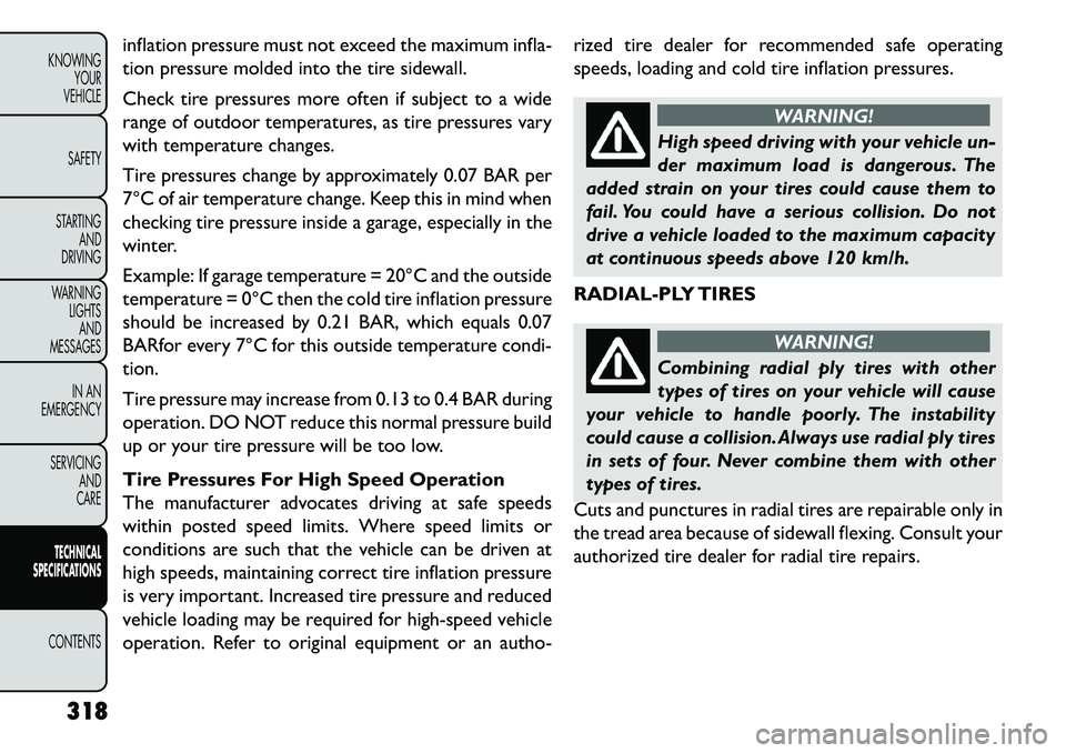 FIAT FREEMONT 2013 Owner handbook (in English) inflation pressure must not exceed the maximum infla-
tion pressure molded into the tire sidewall.
Check tire pressures more often if subject to a wide
range of outdoor temperatures, as tire pressures FIAT FREEMONT 2013 Owner handbook (in English) inflation pressure must not exceed the maximum infla-
tion pressure molded into the tire sidewall.
Check tire pressures more often if subject to a wide
range of outdoor temperatures, as tire pressures
