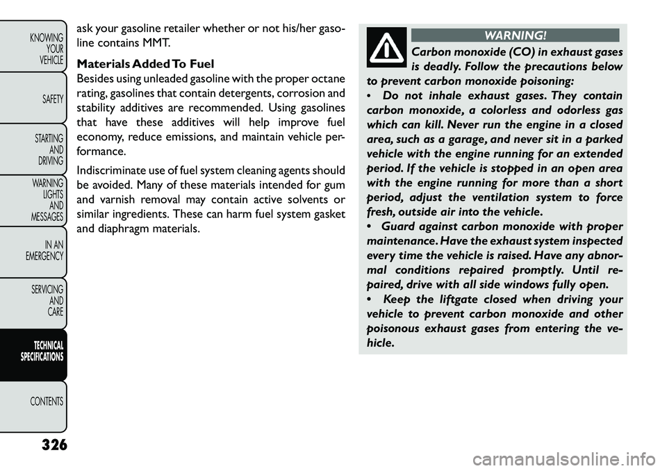 FIAT FREEMONT 2013 Owner handbook (in English) ask your gasoline retailer whether or not his/her gaso-
line contains MMT.
Materials Added To Fuel
Besides using unleaded gasoline with the proper octane
rating, gasolines that contain detergents, cor FIAT FREEMONT 2013 Owner handbook (in English) ask your gasoline retailer whether or not his/her gaso-
line contains MMT.
Materials Added To Fuel
Besides using unleaded gasoline with the proper octane
rating, gasolines that contain detergents, cor