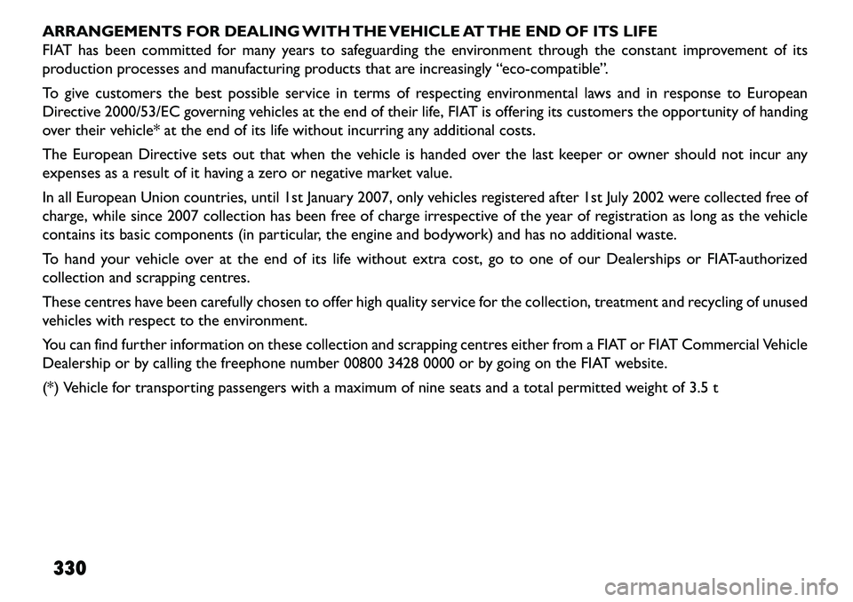 FIAT FREEMONT 2013 Owner handbook (in English) ARRANGEMENTS FOR DEALING WITH THE VEHICLE AT THE END OF ITS LIFE
FIAT has been committed for many years to safeguarding the environment through the constant improvement of its
production processes and FIAT FREEMONT 2013 Owner handbook (in English) ARRANGEMENTS FOR DEALING WITH THE VEHICLE AT THE END OF ITS LIFE
FIAT has been committed for many years to safeguarding the environment through the constant improvement of its
production processes and