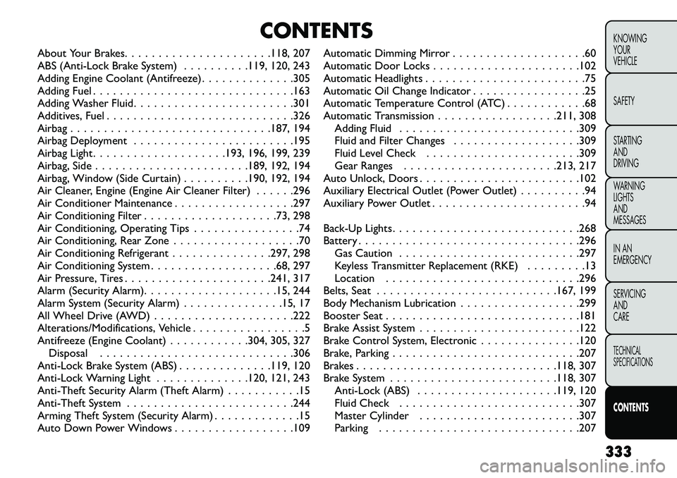 FIAT FREEMONT 2013  Owner handbook (in English) CONTENTS
About Your Brakes. . . . . . . . . . . . . . . . . . . . . .118, 207
ABS (Anti-Lock Brake System) . . . . . . . . . .119, 120, 243
Adding Engine Coolant (Antifreeze) . . . . . . . . . . . . .
