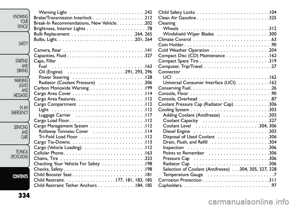FIAT FREEMONT 2013 Owner handbook (in English) Warning Light . . . . . . . . . . . . . . . . . . . . . . . . . .242
Brake/Transmission Interlock . . . . . . . . . . . . . . . . . .212
Break-In Recommendations, New Vehicle . . . . . . . . . .202
Br FIAT FREEMONT 2013 Owner handbook (in English) Warning Light . . . . . . . . . . . . . . . . . . . . . . . . . .242
Brake/Transmission Interlock . . . . . . . . . . . . . . . . . .212
Break-In Recommendations, New Vehicle . . . . . . . . . .202
Br