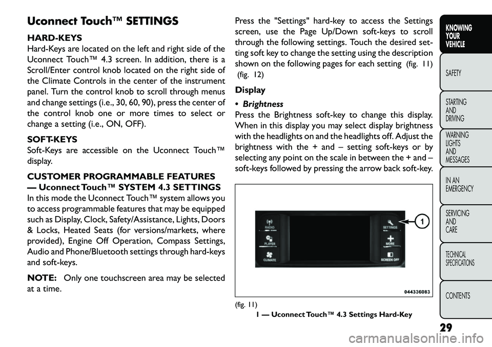 FIAT FREEMONT 2013  Owner handbook (in English) Uconnect Touch™ SETTINGS
HARD-KEYS
Hard-Keys are located on the left and right side of the
Uconnect Touch™ 4.3 screen. In addition, there is a
Scroll/Enter control knob located on the right side o